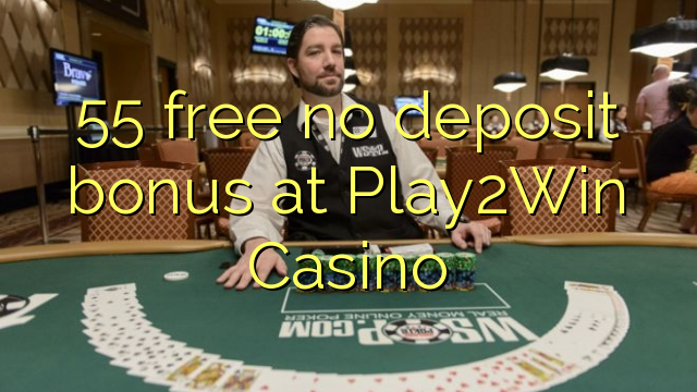 55 නොමිලේ Play2Win Casino හි කිසිදු තැන්පතු ප්රසාද දීමනාවක් නැත
