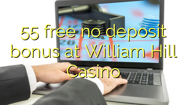 55 free no deposit bonus at William Hill Casino