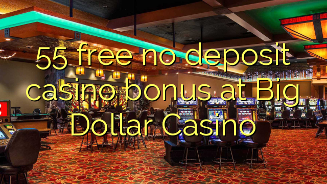 55 atbrīvotu nav noguldījums kazino bonusu Big Dollar Casino