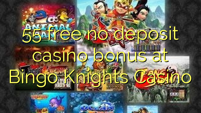 55 free no deposit casino bonus at Bingo Knights Casino