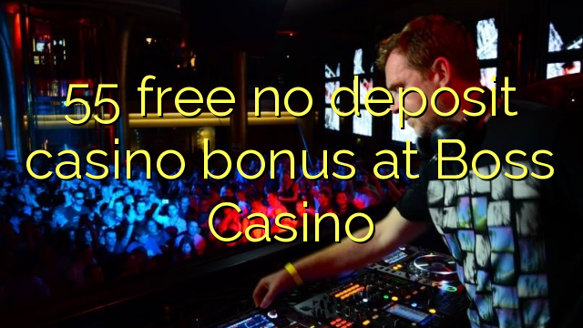 55 free no deposit casino bonus at Boss Casino