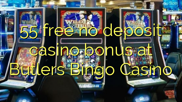 55 percuma tiada bonus kasino deposit di Butlers Bingo Casino