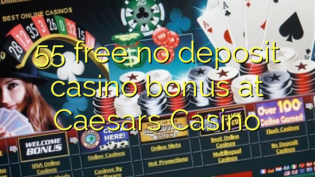 55 free no deposit casino bonus at Caesars Casino