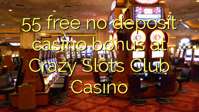 55在Crazy Slots Club Casino賭場免費提供賭場獎金