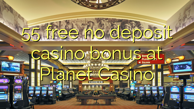 55 free no deposit casino bonus at Planet Casino