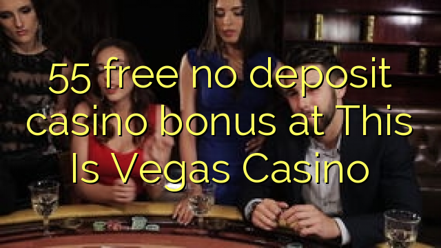 55 free no deposit casino bonus at This Is Vegas Casino