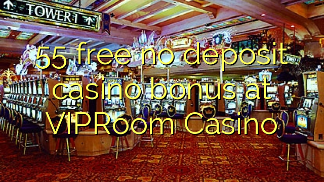 55 free no deposit casino bonus at VIPRoom Casino