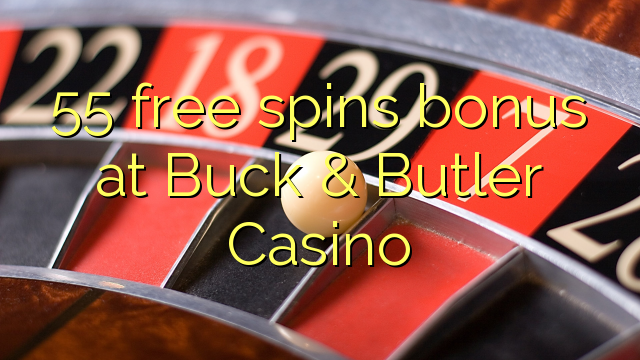 55 free spins bonus at Buck & Butler Casino