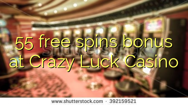 55 lirë vishet bonus në Crazy Luck Casino