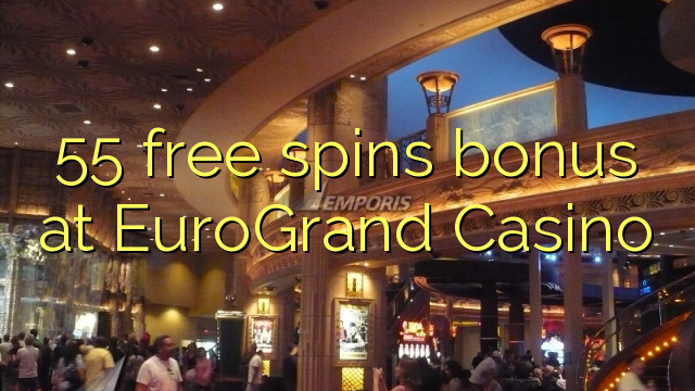 55 free spins bonus at EuroGrand Casino