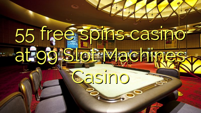 55 spins bébas kasino di 99 slot Mesin Kasino