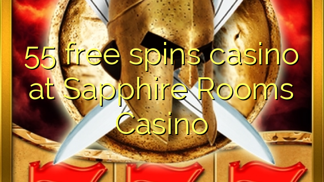 55 bezmaksas griezienus kazino pie Sapphire Rooms kazino