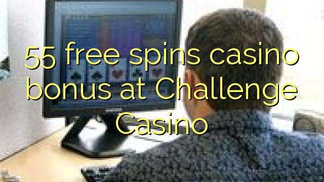 55 free spins casino bonus at Challenge Casino