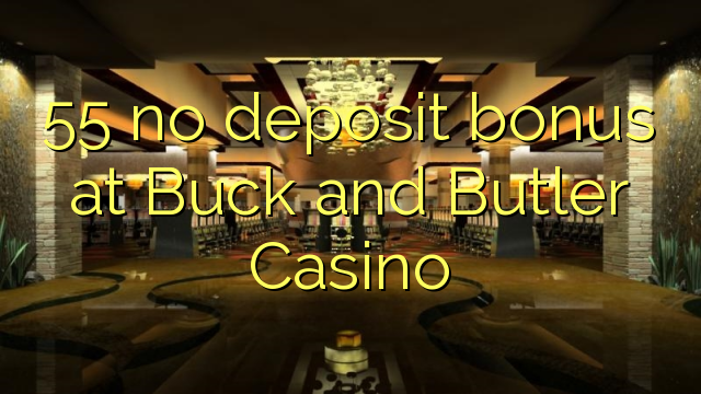 55 tiada bonus deposit di Buck dan Butler Casino