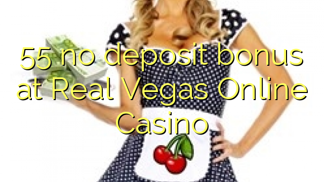 55 bonus senza deposito presso il Casinò Online di Real Vegas