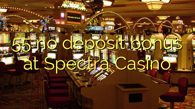 55 no deposit bonus at Spectra Casino