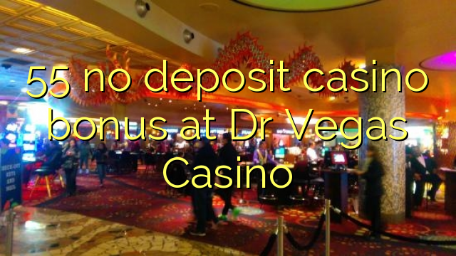55 no deposit casino bonus at Dr Vegas Casino