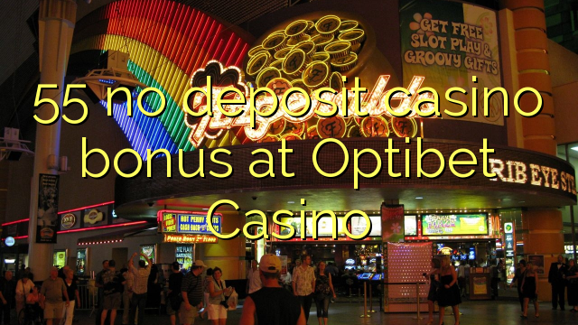 55 no deposit casino bonus at Optibet Casino