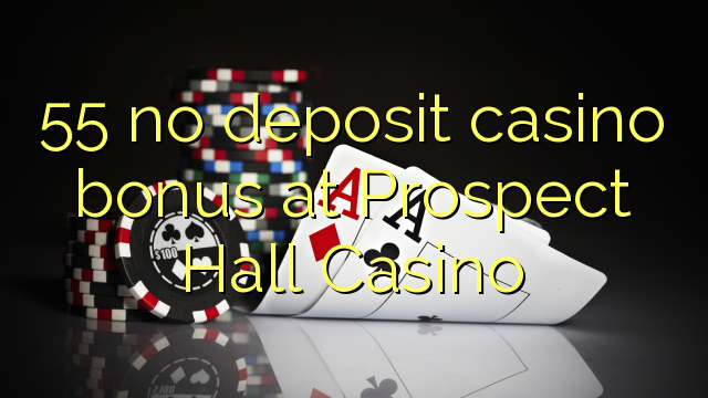 55 kahore bonus Casino tāpui i Prospect Hall Casino