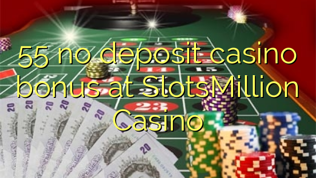 55 no deposit casino bonus at SlotsMillion Casino