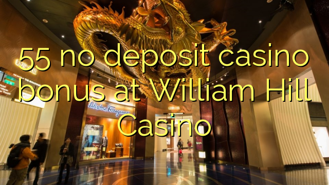 55 no deposit casino bonus at William Hill Casino