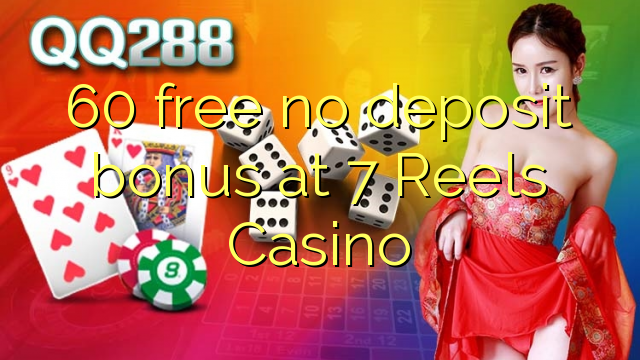 60 free no deposit bonus at 7 Reels Casino