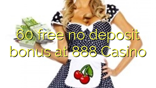 60 free no deposit bonus at 888 Casino