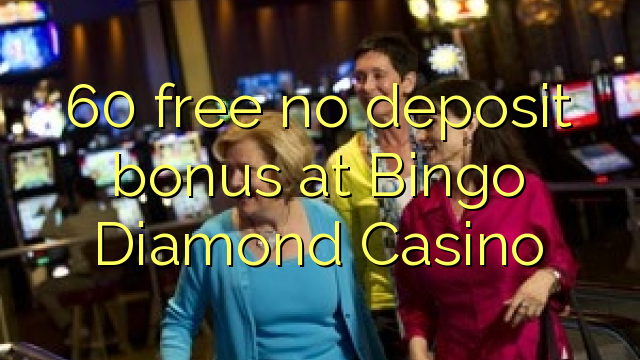 60 mbebasake ora bonus simpenan ing Bingo Diamond Casino