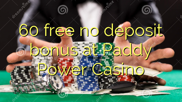 60 free no deposit bonus at Paddy Power Casino