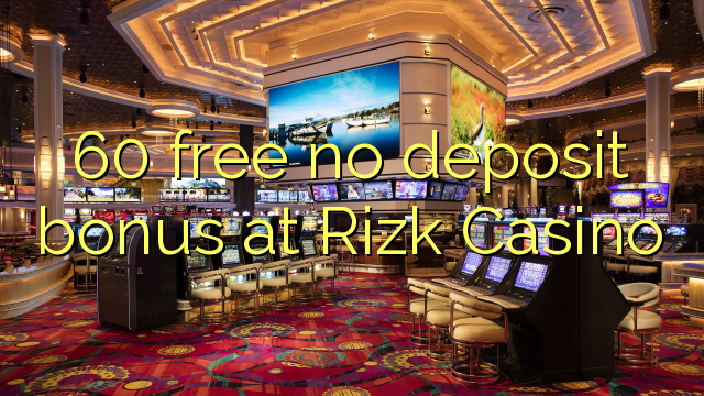 60 free no deposit bonus at Rizk Casino