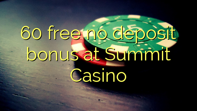 60 free no deposit bonus at Summit Casino