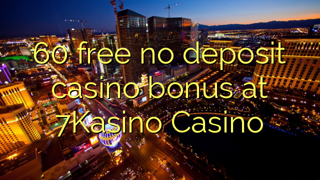 60 free no deposit casino bonus at 7Kasino Casino