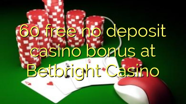 60 ngosongkeun euweuh bonus deposit kasino di Betbright Kasino