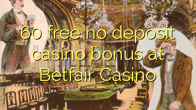 60 mwaulere palibe bonasi gawo kasino pa Betfair Casino