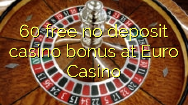 60 free no deposit casino bonus at Euro Casino