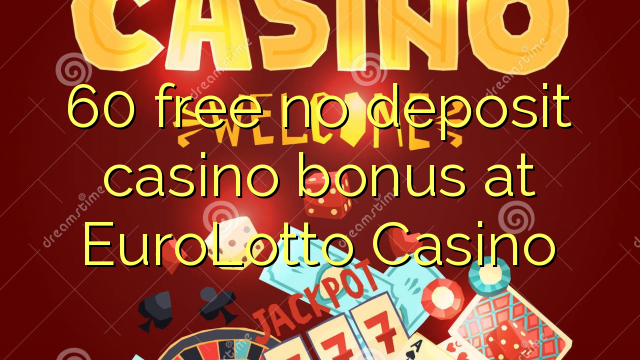 60 ngosongkeun euweuh bonus deposit kasino di EuroLotto Kasino