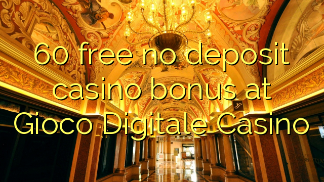 60 free no deposit casino bonus at Gioco Digitale Casino