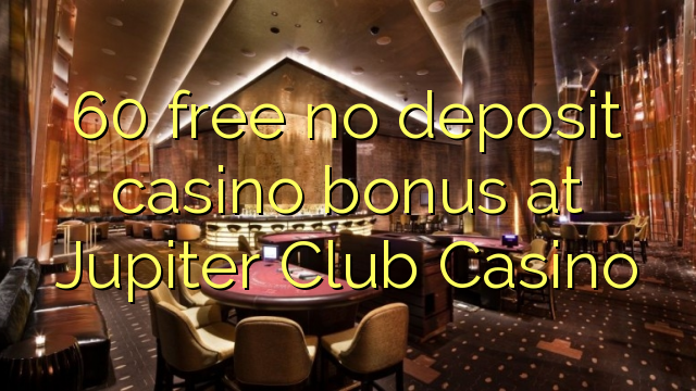 60 lirë asnjë bonus kazino depozitave në Jupiter Club Casino