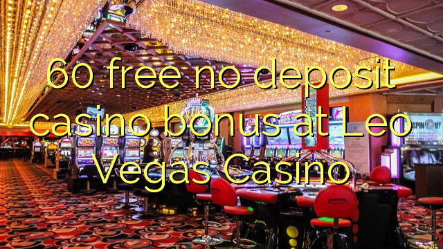 60 yantar da babu ajiya gidan caca bonus a Leo Vegas Casino