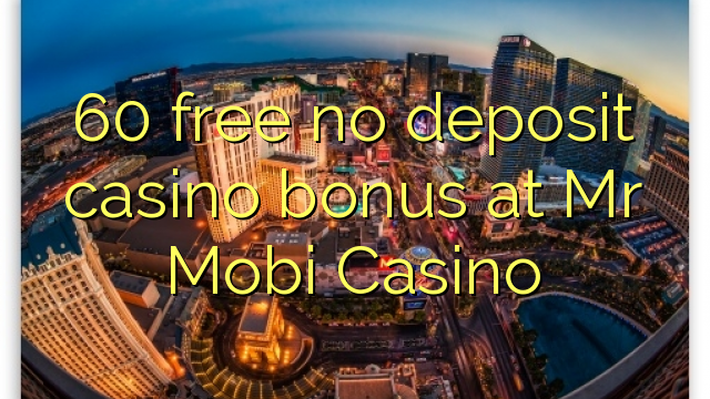 60氏はMobi Casinoで無料の預金カジノボーナスを無料で提供しています