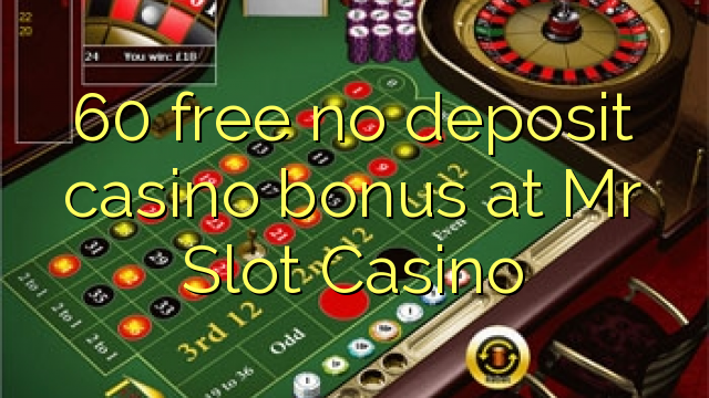 60はMr Slot Casinoで無料の預金カジノボーナスを無料で提供しています