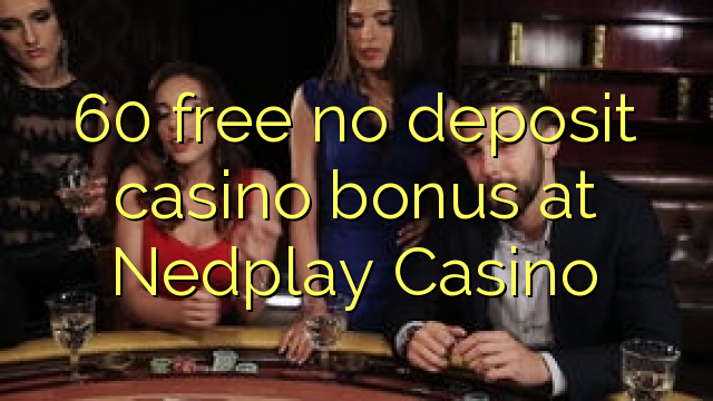 Ang 60 libre nga walay deposit casino bonus sa Nedplay Casino