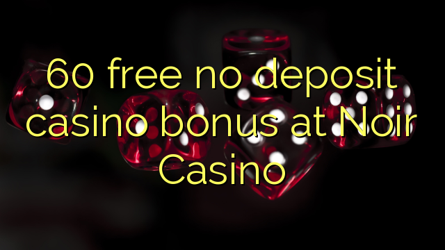 ノワールカジノでデポジットのカジノのボーナスを解放しない60
