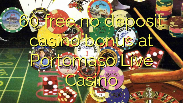 60 yantar da babu ajiya gidan caca bonus a Portomaso Live Casino