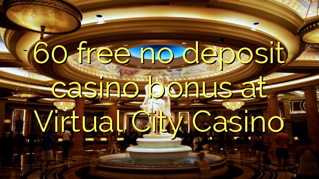 60 yantar da babu ajiya gidan caca bonus a Virtual City Casino
