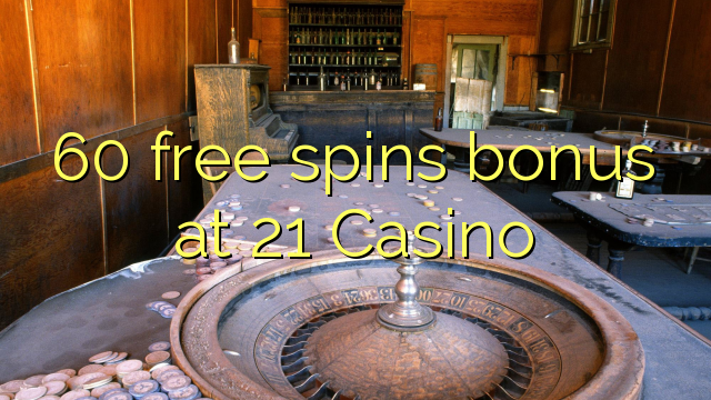 60 giros gratis de bonificación en 21 Casino
