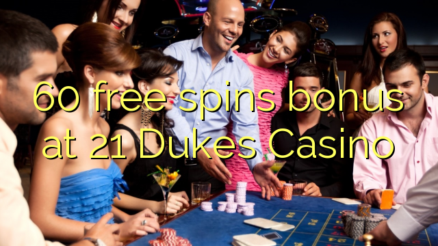 "60" nemokamai grąžina bonusą "21 Dukes" kazino