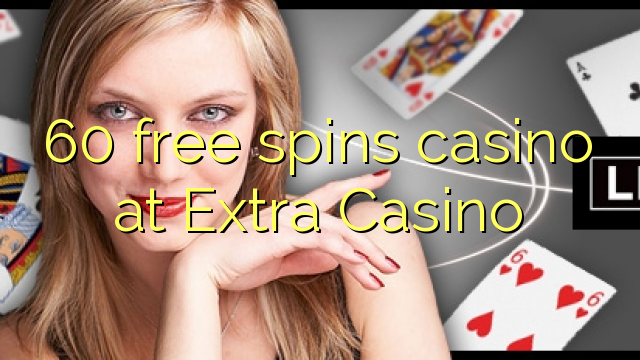 60 free spins casino at Extra Casino