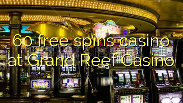 60 free spins casino at Grand Reef Casino