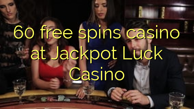 60 bébas spins kasino di Jackpot Luck Kasino